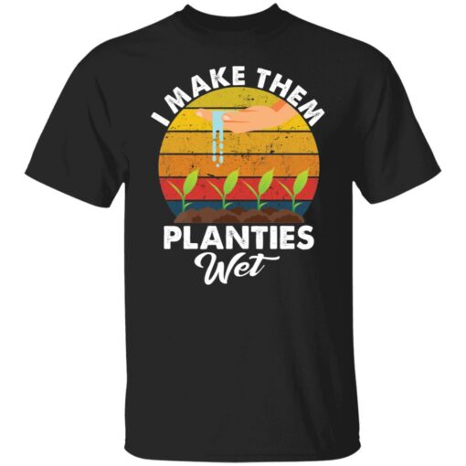 I make them planties wet shirt