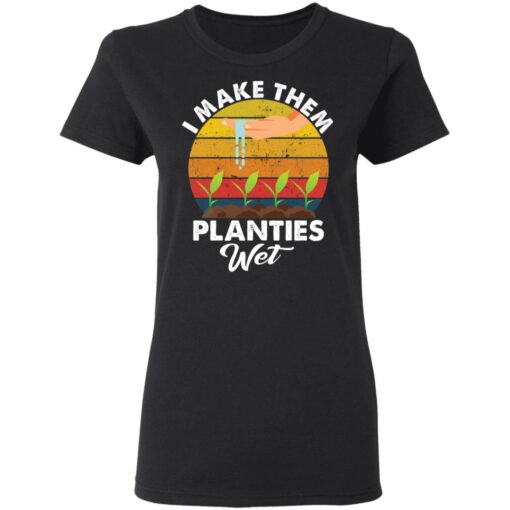 I make them planties wet shirt