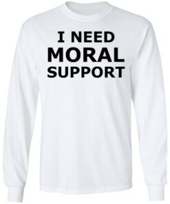 I need moral support but the m is silent shirt I need moral support but the m is silent shirt