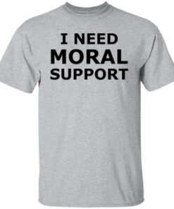 I need moral support but the m is silent shirt 16 I need moral support but the m is silent shirt 6