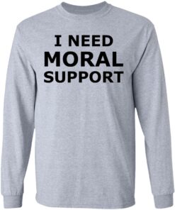 I need moral support but the m is silent shirt 18 I need moral support but the m is silent shirt 8
