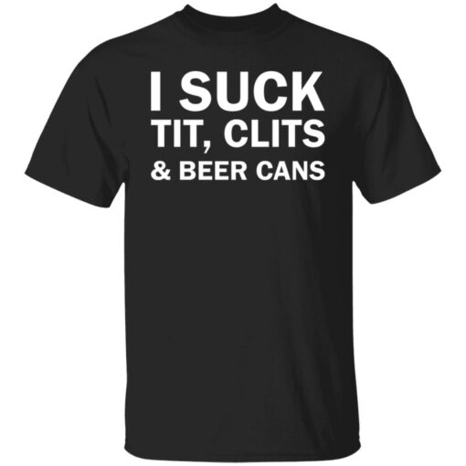 I suck tit clites and beer cans shirt