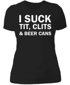 I suck tit clites and beer cans shirt 2 I suck tit clites and beer cans shirt 2