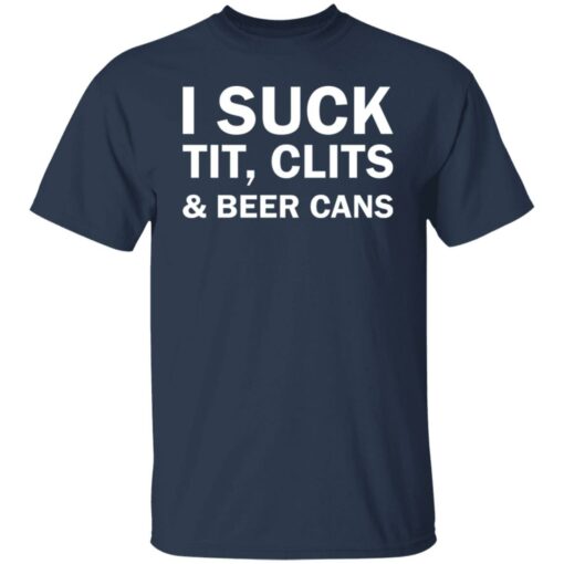 I suck tit clites and beer cans shirt