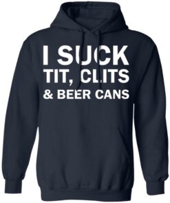 I suck tit clites and beer cans shirt 8 I suck tit clites and beer cans shirt 8