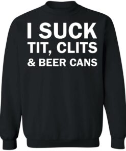 I suck tit clites and beer cans shirt 9 I suck tit clites and beer cans shirt 9