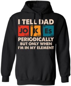 I tell dad jokes periodically but only when I'm in my element shirt 5 I tell dad jokes periodically but only when Im in my element shirt 5