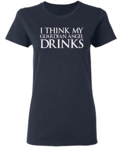I think my guardian angel drinks shirt 3 I think my guardian angel drinks shirt 3