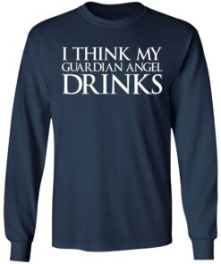 I think my guardian angel drinks shirt 4 I think my guardian angel drinks shirt 4