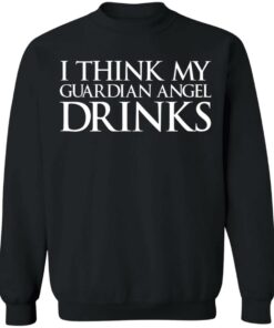 I think my guardian angel drinks shirt 7 I think my guardian angel drinks shirt 7