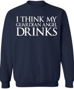 I think my guardian angel drinks shirt 8 I think my guardian angel drinks shirt 8