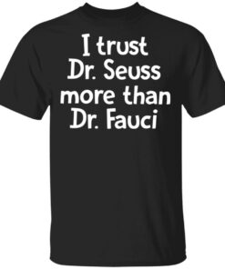 I trust Dr Seuss more than Dr Fauci shirt I trust Dr Seuss more than Dr Fauci shirt