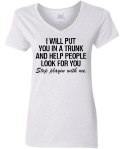 I will put you in a trunk and help people look for you shirt 4 I will put you in a trunk and help people look for you shirt 2