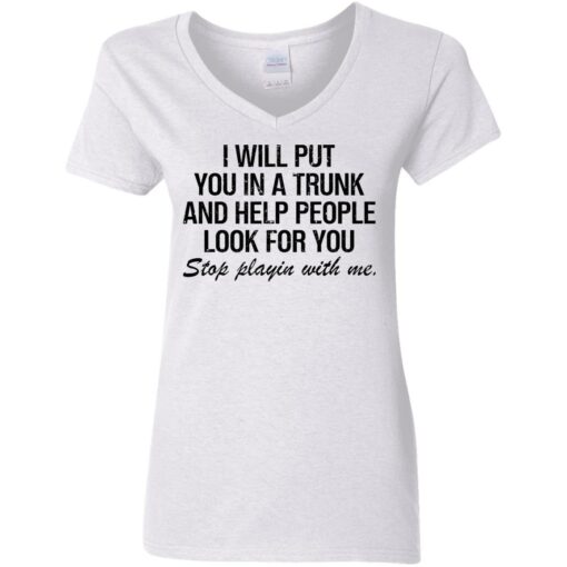 I will put you in a trunk and help people look for you shirt