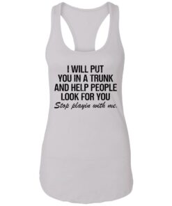 I will put you in a trunk and help people look for you shirt 6 I will put you in a trunk and help people look for you shirt 4