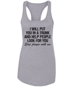 I will put you in a trunk and help people look for you shirt 7 I will put you in a trunk and help people look for you shirt 5