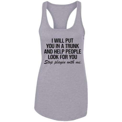 I will put you in a trunk and help people look for you shirt