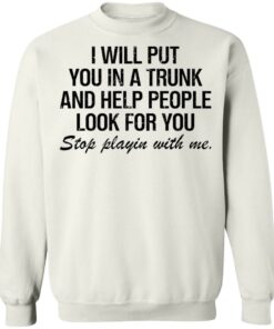 I will put you in a trunk and help people look for you shirt 9 I will put you in a trunk and help people look for you shirt 7