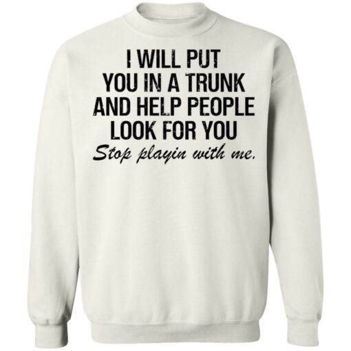 I will put you in a trunk and help people look for you shirt