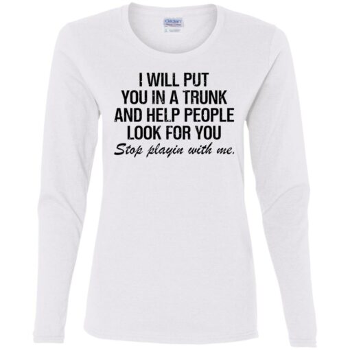 I will put you in a trunk and help people look for you shirt