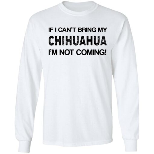 If I can’t bring my chihuahua I’m not coming shirt