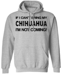 If I cant bring my chihuahua Im not coming shirt 5