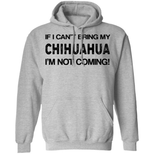 If I can’t bring my chihuahua I’m not coming shirt