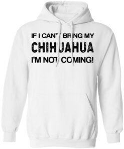 If I cant bring my chihuahua Im not coming shirt 6