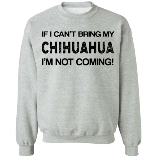 If I can’t bring my chihuahua I’m not coming shirt