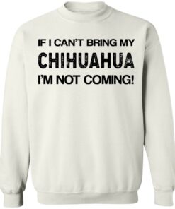 If I cant bring my chihuahua Im not coming shirt 8