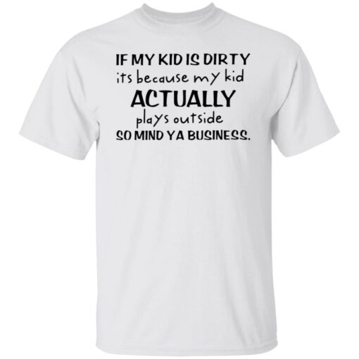 If my kid is dirty it’s because my kid actually plays outside shirt