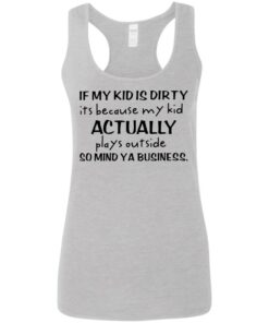 If my kid is dirty it’s because my kid actually plays outside shirt If my kid is dirty it’s because my kid actually plays outside shirt