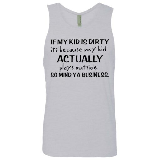 If my kid is dirty it’s because my kid actually plays outside shirt