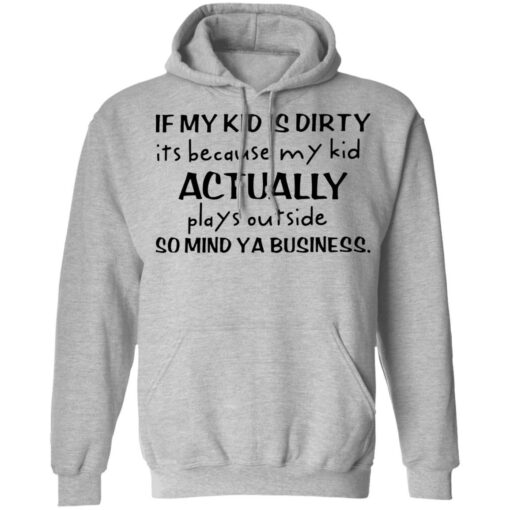 If my kid is dirty it’s because my kid actually plays outside shirt