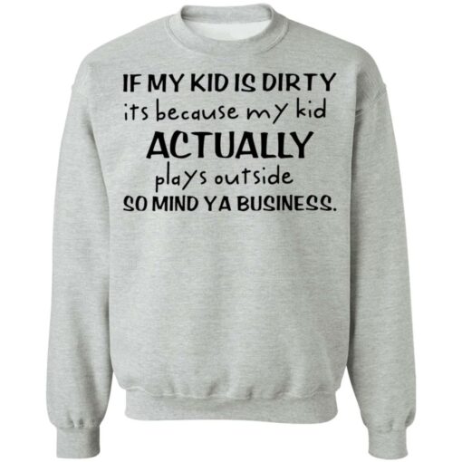 If my kid is dirty it’s because my kid actually plays outside shirt