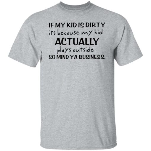 If my kid is dirty it’s because my kid actually plays outside shirt