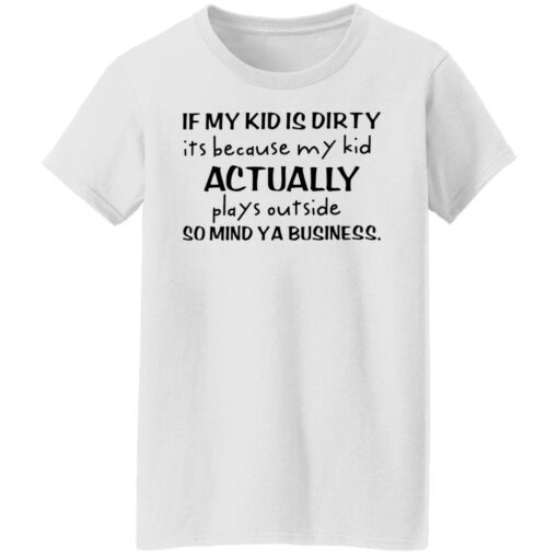 If my kid is dirty it’s because my kid actually plays outside shirt