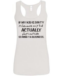 If my kid is dirty it's because my kid actually plays outside shirt 10 If my kid is dirty its because my kid actually plays outside shirt 9