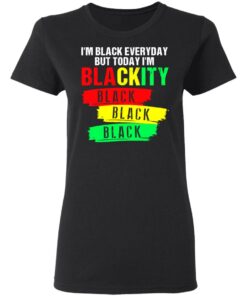 I'm black everyday but today I'm blackity black shirt 2 Im black everyday but today Im blackity black shirt 2