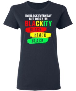 I'm black everyday but today I'm blackity black shirt 3 Im black everyday but today Im blackity black shirt 3