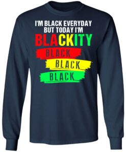 I'm black everyday but today I'm blackity black shirt 4 Im black everyday but today Im blackity black shirt 4