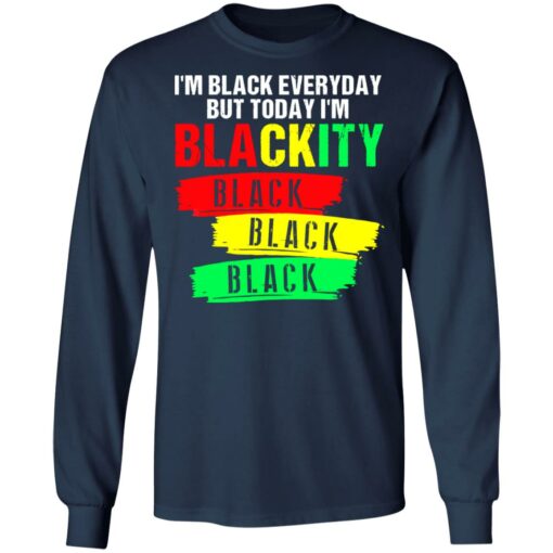 I’m black everyday but today I’m blackity black shirt