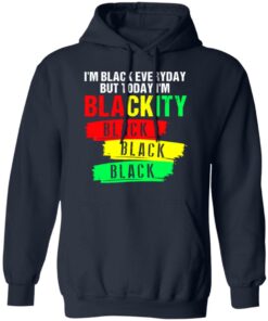 I'm black everyday but today I'm blackity black shirt 6 Im black everyday but today Im blackity black shirt 6