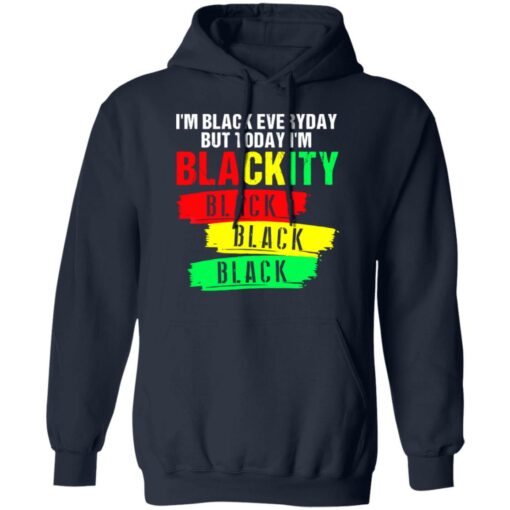 I’m black everyday but today I’m blackity black shirt