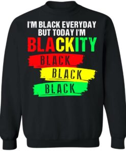 I'm black everyday but today I'm blackity black shirt 7 Im black everyday but today Im blackity black shirt 7