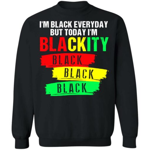 I’m black everyday but today I’m blackity black shirt