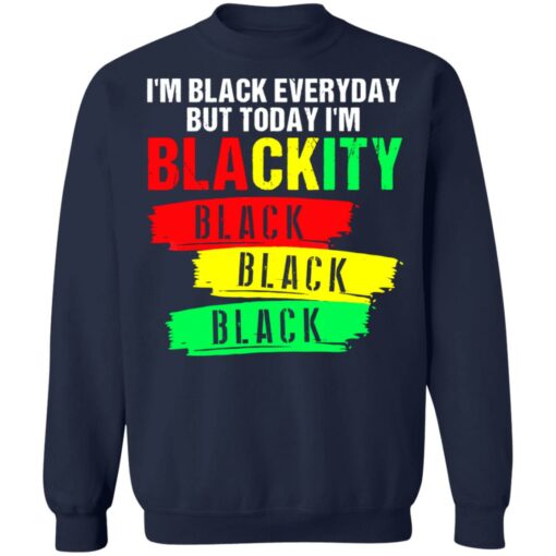 I’m black everyday but today I’m blackity black shirt