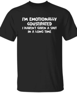 I’m emotionally coustipated i haven’t given a shit in a long time shirt I’m emotionally coustipated i haven’t given a shit in a long time shirt