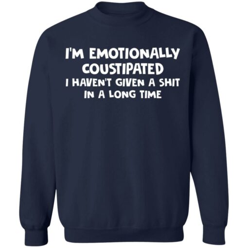 I’m emotionally coustipated i haven’t given a shit in a long time shirt