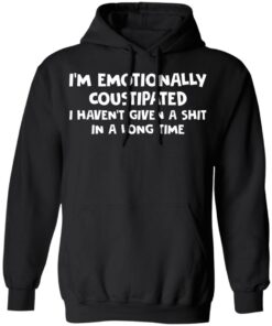 Im emotionally coustipated i havent given a shit in a long time shirt 7
